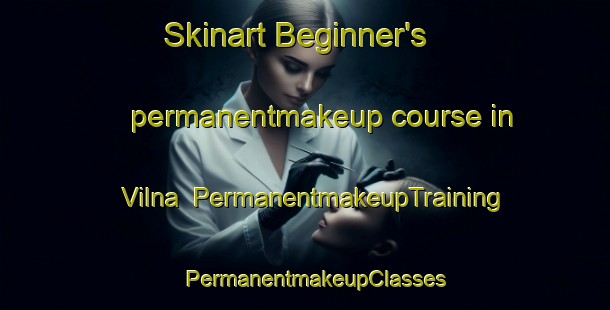 Skinart Beginner's permanentmakeup course in Vilna | PermanentmakeupTraining | PermanentmakeupClasses | SkinartTraining-Canada