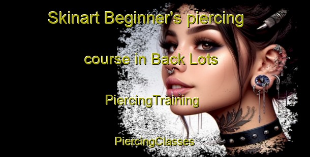 Skinart Beginner's piercing course in Back Lots | #PiercingTraining #PiercingClasses #SkinartTraining-Canada