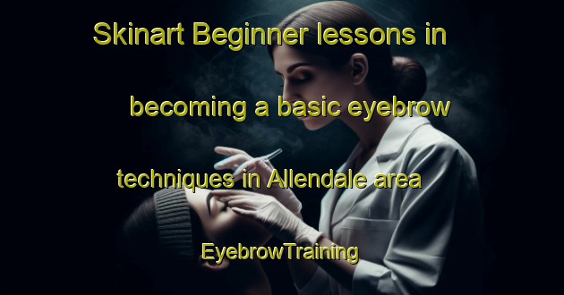 Skinart Beginner lessons in becoming a basic eyebrow techniques in Allendale area | EyebrowTraining | EyebrowClasses | SkinartTraining-Canada