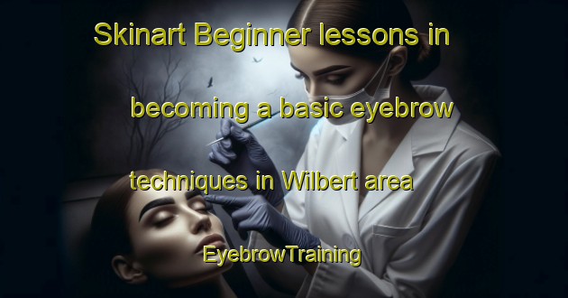Skinart Beginner lessons in becoming a basic eyebrow techniques in Wilbert area | EyebrowTraining | EyebrowClasses | SkinartTraining-Canada
