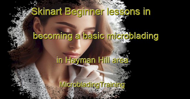 Skinart Beginner lessons in becoming a basic microblading in Hayman Hill area | MicrobladingTraining | MicrobladingClasses | SkinartTraining-Canada