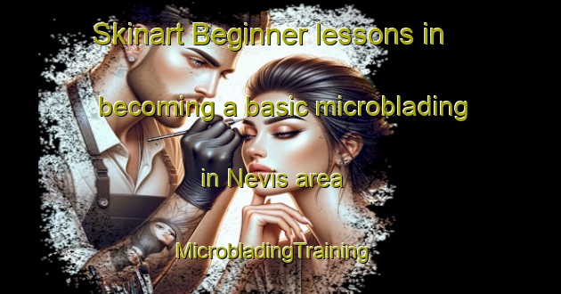 Skinart Beginner lessons in becoming a basic microblading in Nevis area | MicrobladingTraining | MicrobladingClasses | SkinartTraining-Canada