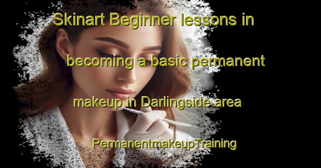 Skinart Beginner lessons in becoming a basic permanent makeup in Darlingside area | PermanentmakeupTraining | PermanentmakeupClasses | SkinartTraining-Canada