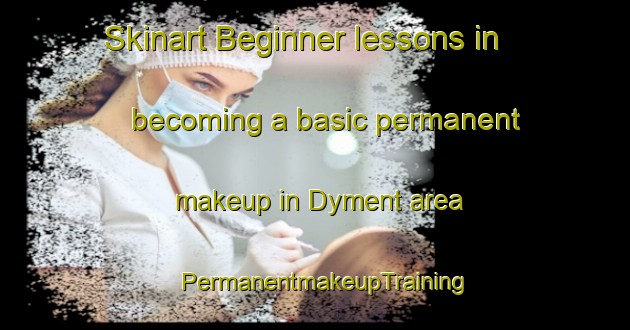 Skinart Beginner lessons in becoming a basic permanent makeup in Dyment area | PermanentmakeupTraining | PermanentmakeupClasses | SkinartTraining-Canada