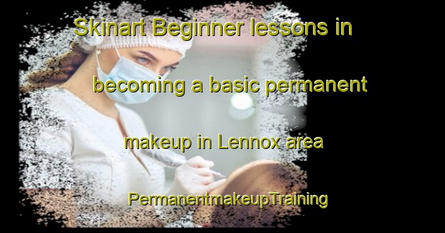 Skinart Beginner lessons in becoming a basic permanent makeup in Lennox area | PermanentmakeupTraining | PermanentmakeupClasses | SkinartTraining-Canada