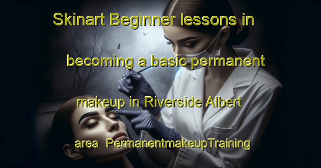 Skinart Beginner lessons in becoming a basic permanent makeup in Riverside Albert area | PermanentmakeupTraining | PermanentmakeupClasses | SkinartTraining-Canada