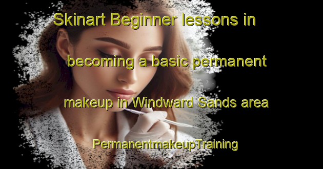 Skinart Beginner lessons in becoming a basic permanent makeup in Windward Sands area | PermanentmakeupTraining | PermanentmakeupClasses | SkinartTraining-Canada