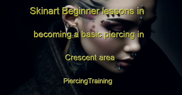 Skinart Beginner lessons in becoming a basic piercing in Crescent area | PiercingTraining | PiercingClasses | SkinartTraining-Canada