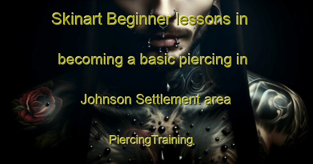 Skinart Beginner lessons in becoming a basic piercing in Johnson Settlement area | PiercingTraining | PiercingClasses | SkinartTraining-Canada