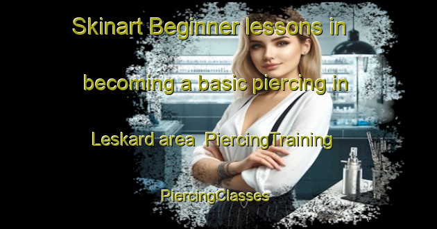 Skinart Beginner lessons in becoming a basic piercing in Leskard area | PiercingTraining | PiercingClasses | SkinartTraining-Canada