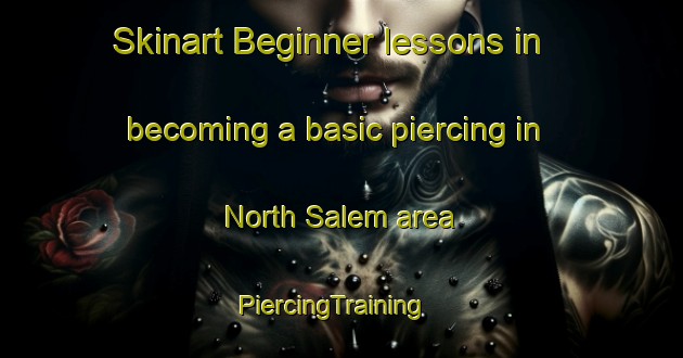 Skinart Beginner lessons in becoming a basic piercing in North Salem area | PiercingTraining | PiercingClasses | SkinartTraining-Canada