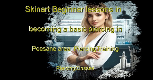 Skinart Beginner lessons in becoming a basic piercing in Peesane area | PiercingTraining | PiercingClasses | SkinartTraining-Canada