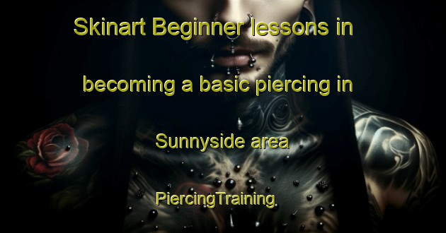 Skinart Beginner lessons in becoming a basic piercing in Sunnyside area | PiercingTraining | PiercingClasses | SkinartTraining-Canada