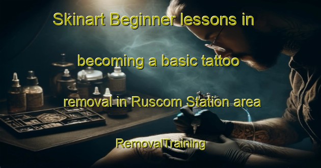 Skinart Beginner lessons in becoming a basic tattoo removal in Ruscom Station area | RemovalTraining | RemovalClasses | SkinartTraining-Canada