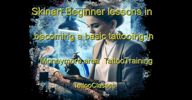 Skinart Beginner lessons in becoming a basic tattooing in Moneymore area | TattooTraining | TattooClasses | SkinartTraining-Canada
