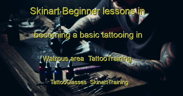 Skinart Beginner lessons in becoming a basic tattooing in Watrous area | TattooTraining | TattooClasses | SkinartTraining-Canada