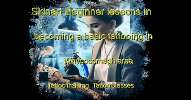 Skinart Beginner lessons in becoming a basic tattooing in Whycocomagh area | TattooTraining | TattooClasses | SkinartTraining-Canada
