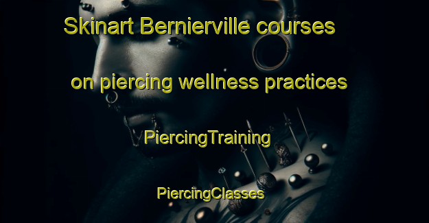 Skinart Bernierville courses on piercing wellness practices | PiercingTraining | PiercingClasses | SkinartTraining-Canada