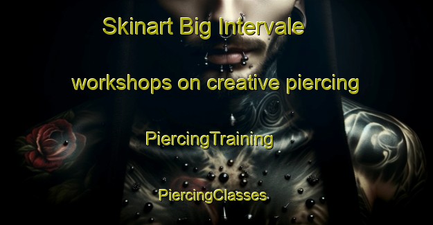 Skinart Big Intervale workshops on creative piercing | PiercingTraining | PiercingClasses | SkinartTraining-Canada
