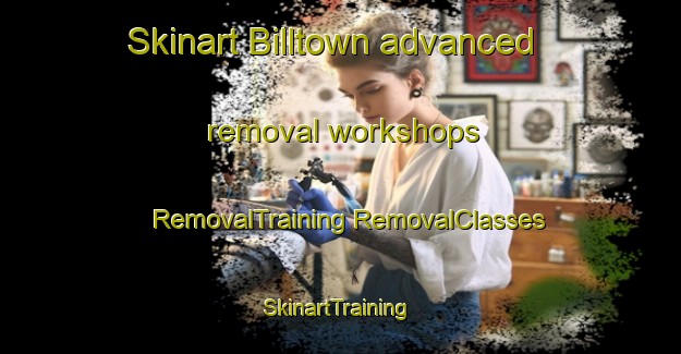 Skinart Billtown advanced removal workshops | #RemovalTraining #RemovalClasses #SkinartTraining-Canada