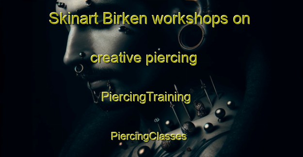 Skinart Birken workshops on creative piercing | PiercingTraining | PiercingClasses | SkinartTraining-Canada