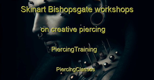 Skinart Bishopsgate workshops on creative piercing | PiercingTraining | PiercingClasses | SkinartTraining-Canada