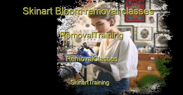 Skinart Bloom removal classes | RemovalTraining | RemovalClasses | SkinartTraining-Canada