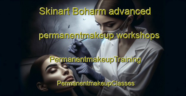 Skinart Boharm advanced permanentmakeup workshops | PermanentmakeupTraining | PermanentmakeupClasses | SkinartTraining-Canada