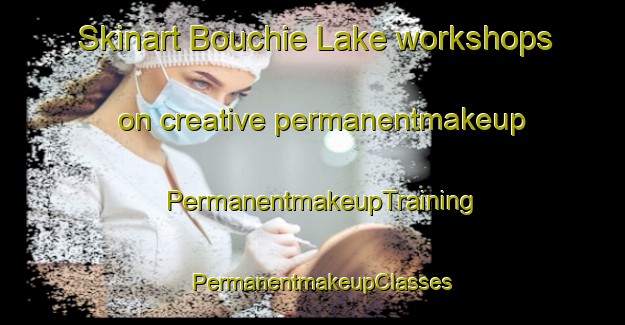 Skinart Bouchie Lake workshops on creative permanentmakeup | PermanentmakeupTraining | PermanentmakeupClasses | SkinartTraining-Canada