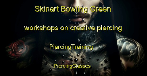 Skinart Bowling Green workshops on creative piercing | PiercingTraining | PiercingClasses | SkinartTraining-Canada