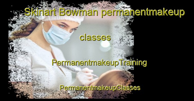 Skinart Bowman permanentmakeup classes | PermanentmakeupTraining | PermanentmakeupClasses | SkinartTraining-Canada