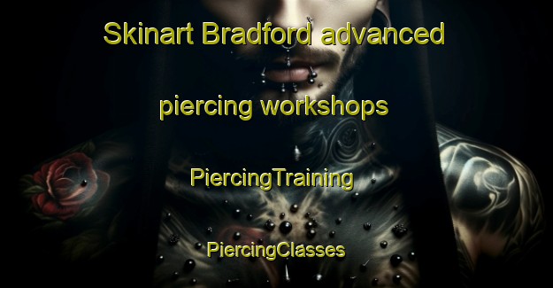 Skinart Bradford advanced piercing workshops | #PiercingTraining #PiercingClasses #SkinartTraining-Canada