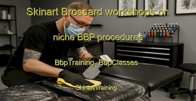 Skinart Brossard workshops on niche BBP procedures | BbpTraining | BbpClasses | SkinartTraining-Canada