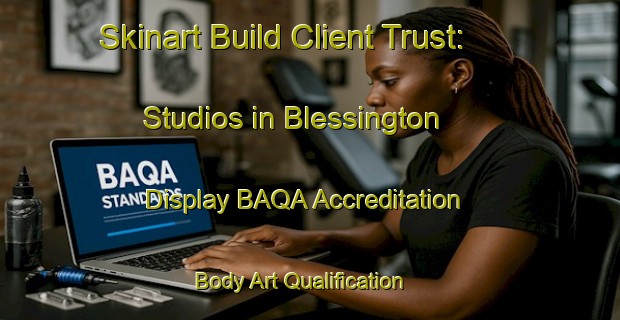 Skinart Build Client Trust: Studios in Blessington - Display BAQA Accreditation | Body Art Qualification Authority | BAQA-Canada