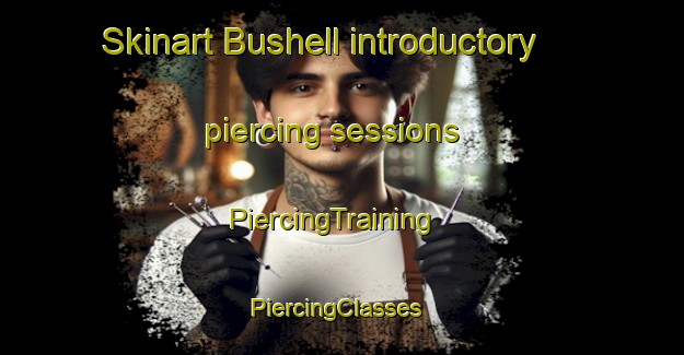 Skinart Bushell introductory piercing sessions | PiercingTraining | PiercingClasses | SkinartTraining-Canada