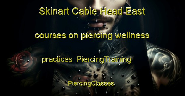 Skinart Cable Head East courses on piercing wellness practices | PiercingTraining | PiercingClasses | SkinartTraining-Canada
