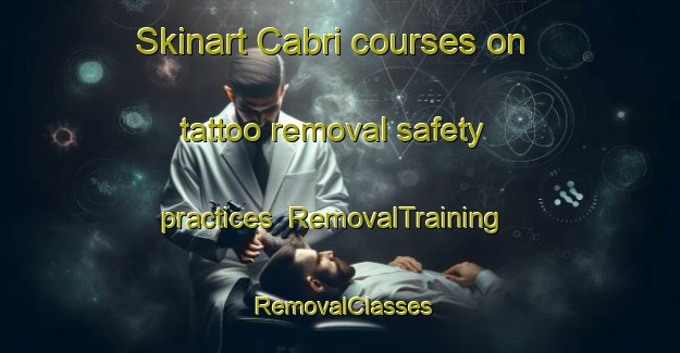 Skinart Cabri courses on tattoo removal safety practices | RemovalTraining | RemovalClasses | SkinartTraining-Canada
