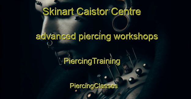 Skinart Caistor Centre advanced piercing workshops | PiercingTraining | PiercingClasses | SkinartTraining-Canada