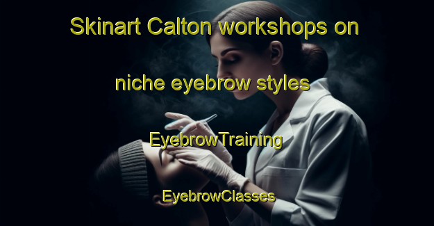Skinart Calton workshops on niche eyebrow styles | EyebrowTraining | EyebrowClasses | SkinartTraining-Canada