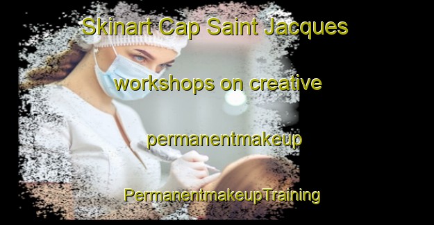 Skinart Cap Saint Jacques workshops on creative permanentmakeup | PermanentmakeupTraining | PermanentmakeupClasses | SkinartTraining-Canada