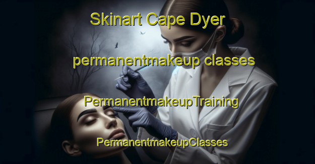 Skinart Cape Dyer permanentmakeup classes | PermanentmakeupTraining | PermanentmakeupClasses | SkinartTraining-Canada