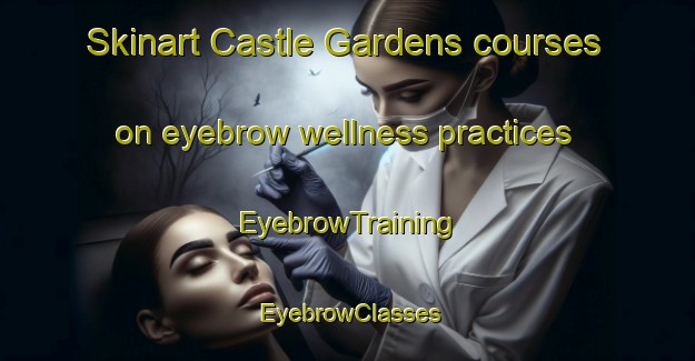 Skinart Castle Gardens courses on eyebrow wellness practices | EyebrowTraining | EyebrowClasses | SkinartTraining-Canada