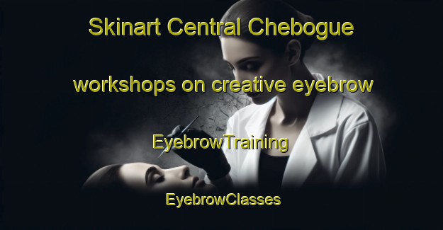 Skinart Central Chebogue workshops on creative eyebrow | EyebrowTraining | EyebrowClasses | SkinartTraining-Canada