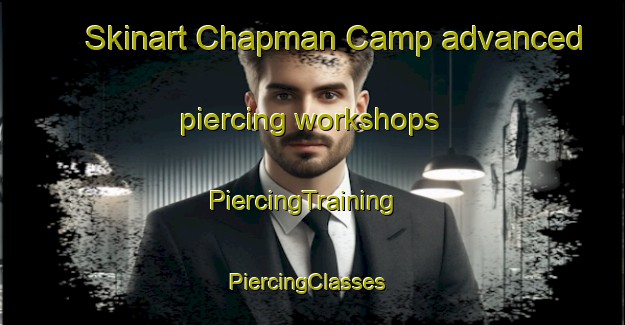 Skinart Chapman Camp advanced piercing workshops | PiercingTraining | PiercingClasses | SkinartTraining-Canada