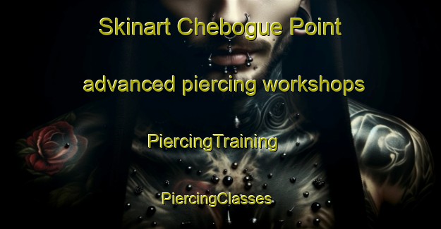 Skinart Chebogue Point advanced piercing workshops | PiercingTraining | PiercingClasses | SkinartTraining-Canada