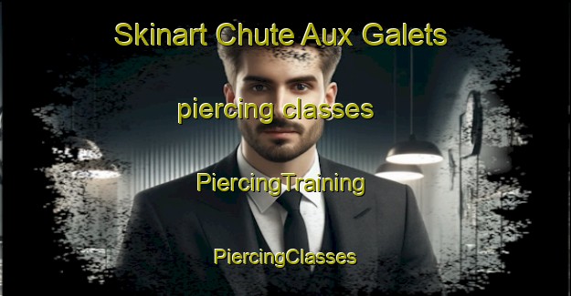 Skinart Chute Aux Galets piercing classes | #PiercingTraining #PiercingClasses #SkinartTraining-Canada