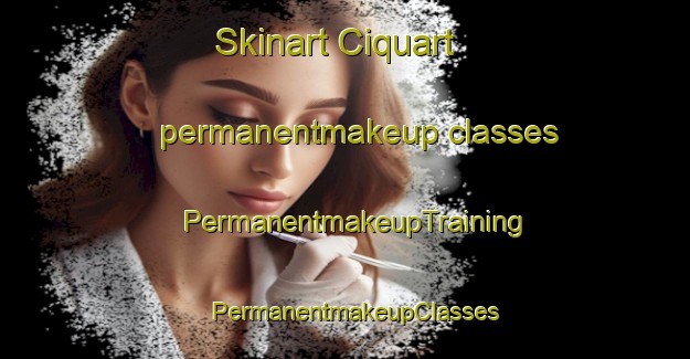 Skinart Ciquart permanentmakeup classes | PermanentmakeupTraining | PermanentmakeupClasses | SkinartTraining-Canada