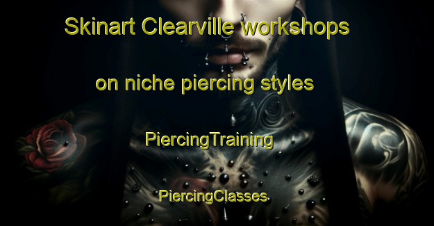 Skinart Clearville workshops on niche piercing styles | PiercingTraining | PiercingClasses | SkinartTraining-Canada