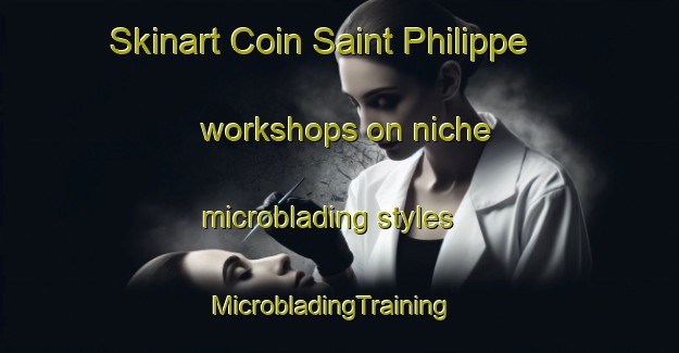 Skinart Coin Saint Philippe workshops on niche microblading styles | MicrobladingTraining | MicrobladingClasses | SkinartTraining-Canada