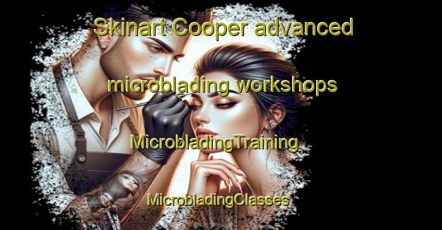 Skinart Cooper advanced microblading workshops | MicrobladingTraining | MicrobladingClasses | SkinartTraining-Canada